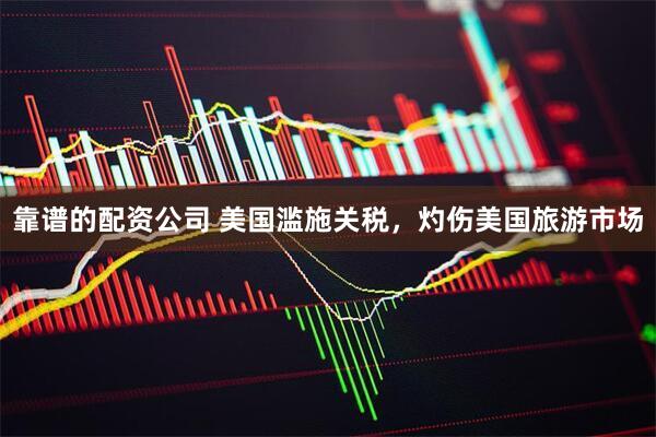 靠谱的配资公司 美国滥施关税，灼伤美国旅游市场